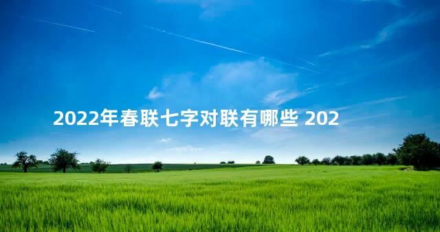 2022年春联七字对联有哪些 2022春联七字对联欧楷图片